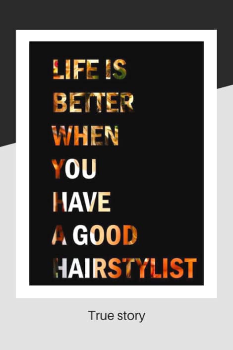 Life is better when you have a good hairstylist